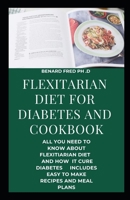 Flexitarian Diet for Diabetes and Cookbook: This Is Prefect and Complete Guide about Flextarian Diet and How It Cures Diabetes with Everyday Recipe and Meal Plan for Good Health B085DT64KP Book Cover