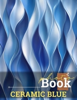 Ceramic Blue Photo Book: Vibrant Images Celebrating Artistic Expressions, Showcasing Stunning Ceramics In Unique Settings B0DPJWGCN2 Book Cover