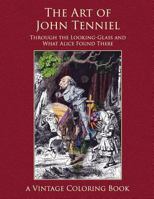 The Art of John Tenniel: Through the Looking-Glass and What Alice Found There: Vintage Coloring Adult Coloring Books 1941766110 Book Cover