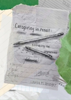 Caregiving in Pencil: Embracing the Unplanned 1300056711 Book Cover