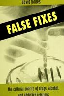 False Fixes: The Cultural Politics of Drugs, Alcohol, and Addictive Relations (S U N Y Series, Teacher Empowerment and School Reform) 0791419967 Book Cover