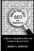 Black Hat Seo: A Step-by-Step Guide to Take Your Website to The Next Level 1802238573 Book Cover