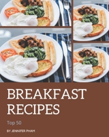 Top 50 Breakfast Recipes: Breakfast Cookbook - The Magic to Create Incredible Flavor! B08D4VQ5PV Book Cover