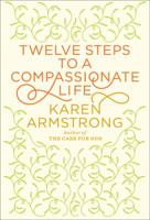 Twelve Steps to a Compassionate Life 0307742881 Book Cover