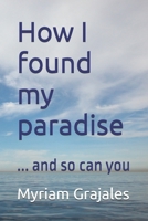 How I found my paradise: ... and so can you B0FPGKJMW8 Book Cover