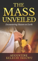 The Mass Unveiled: Encountering Heaven on Earth B0H7LKPH4R Book Cover