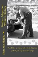 Positive Adaptation Wellness Strategy: P.A.W.S.- A Whole Life Rehabilitation System for Dog Reactive Dogs. 1494317656 Book Cover