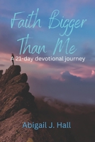 Faith Bigger Than Me: A 21-day devotional journey B08Z2FNWWX Book Cover