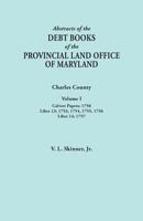 Abstracts of the Debt Books of the Provincial Land Office of Maryland. Charles County, Volume I: Calvert Papers, 1750; Liber 13: 1753, 1754, 1755, 175 0806356588 Book Cover