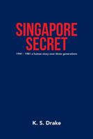 Singapore Secret: 1941 - 1981 a Human Story over Three Generations 1796004715 Book Cover