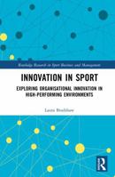 Innovation in Sport: Exploring Organisational Innovation in High-Performing Environments (Routledge Research in Sport Business and Management) 1032126264 Book Cover