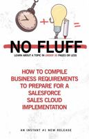 How To Compile Business Requirements to Prepare for a Salesforce Sales Cloud Implementation: No Fluff Series - Learn about a Topic in under 30 Pages 1955559007 Book Cover