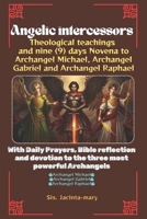 Angelic Intercessors: Theological teachings and nine (9) days Novena to Archangel Michael, Archangel Gabriel and Archangel Raphael: With Bible ... prayers to the Archangels (Catholic saints) B0FSCSJX9F Book Cover
