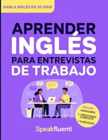 Aprender Inglés para Entrevistas de Trabajo: Prepárate en 30 días para responder con confianza, evitar bloquearte y destacar en entrevistas laborales en inglés (Spanish Edition) 1956570829 Book Cover