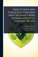 Insecticides And Fungicides For Farm And Orchard Crops In Massachusetts, Volumes 201-224 1024943534 Book Cover