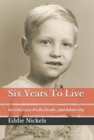 Six Years To Live: An Odyssey of Life, Death, and Adversity 0988693305 Book Cover
