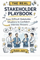 The Real Stakeholder Playbook: From Difficult Stakeholder Situations to Confident Interview Answers 1764475526 Book Cover