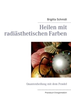 Heilen Mit Radi Sthetischen Farben Und Die Arbeit Mit Den Universalpendeln 3839126258 Book Cover