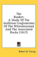 The Banket, a Study of the Auriferous Conglomerates of the Witwatersrand and the Associated Rocks 0548671974 Book Cover