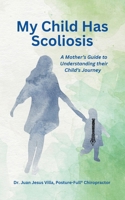 My Child Has Scoliosis: A Mother's Guide to Understanding Their Child's Journey B0GH6Z6X7M Book Cover