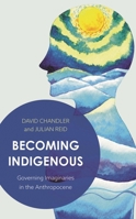 Becoming Indigenous: Governing Imaginaries in the Anthropocene 1786605716 Book Cover