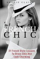 French Chic: 21 French Style Lessons To Dress Chic And Look Charming 1513680439 Book Cover