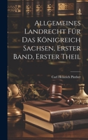 Allgemeines Landrecht F�r Das K�nigreich Sachsen, Erster Band, Erster Theil 1022551027 Book Cover