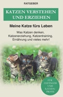 Katzen verstehen und erziehen: Der Katzenratgeber — Was Katzen denken, Katzenerziehung, Katzentraining, Ernährung und vieles mehr! B08NZYVKPK Book Cover