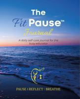 The FitPause Journal: A daily self-care journal for the busy educator 1735373729 Book Cover