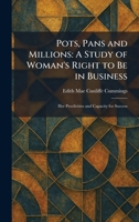 Pots, Pans and Millions: A Study of Woman's Right to Be in Business: Her Proclivities and Capacity for Success 1025915615 Book Cover
