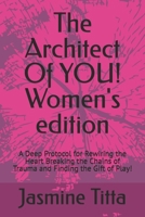 The Architect Of YOU! Women's edition: A Deep Protocol for Rewiring the Heart Breaking the Chains of Trauma and Finding the Gift of Play! B0GN61KY7P Book Cover
