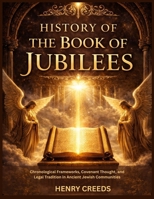 History of The Book of Jubilees: Chronological Frameworks, Covenant Thought, and Legal Tradition in Ancient Jewish Communities B0GJ483YV8 Book Cover
