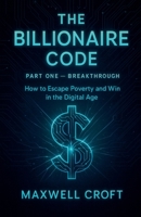 THE BILLIONAIRE CODE How to Escape Poverty and Win in ?he Digital Age PART ONE BREAKTHROUGH (Business & Investment) B0F4CV1TNK Book Cover