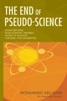 The End of Pseudo-Science: Essays Refuting False Scientific Theories Taught in Schools, Colleges, and Universities 0595420249 Book Cover