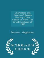 Characters and Events of Roman History From Caesar to Nero: The Lowell Lectures of 1908 1298310040 Book Cover