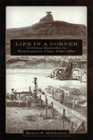 Life in a Corner: Cultural Episodes in Southeastern Utah, 1880–1950 0806146915 Book Cover