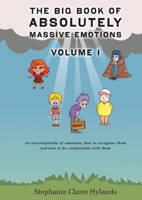 The Big Book of Absolutely Massive Emotions Volume 1: An Encyclopaedia of Emotions; How to Recognise Them and How to Be Comfortable with Them 1802276874 Book Cover
