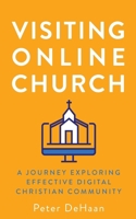 Visiting Online Church: A Journey Exploring Effective Digital Christian Community (52 Churches) 1948082624 Book Cover