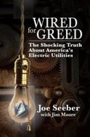 Wired for Greed: The Shocking Truth about America's Electric Utilities 059535744X Book Cover