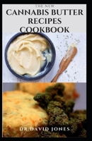 THE NEW CANNABIS BUTTER RECIPES COOKBOOK: Delicious Recipes For Cooking With Cannabis Butter, Cannabutter Includes Step By Step Guide To Getting Started On A Cannabis Infused Food B08R11PV6K Book Cover