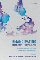 Emancipating International Law: Confronting the Violence of Racialised Boundaries 0198935579 Book Cover