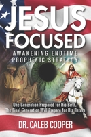 Jesus Focused: Awakening Endtime Prophetic Strategy: One Generation Prepared for His Birth, The Final Generation Will Prepare for His Return B08B7RGVQJ Book Cover