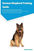 German Shepherd Training Guide German Shepherd Training Guide Includes: German Shepherd Agility Training, Tricks, Socializing, Housetraining, Obedience Training, Behavioral Training, and More 1910547883 Book Cover