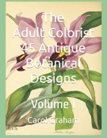 The Adult Colorist - 45 Antique Botanical Designs: Volume 1 B0CJXKCS49 Book Cover