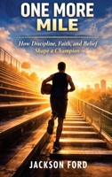 One More Mile: How Discipline, Faith, And Belief Shape A Champion. B0GYQPS4NK Book Cover