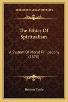 The Ethics Of Spiritualism: A System Of Moral Philosophy 1166163229 Book Cover