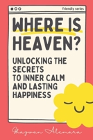 Where Is Heaven: Unlocking the Secrets to Inner Calm and Lasting Happiness B0DPSNKVRQ Book Cover