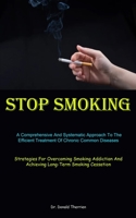 Stop Smoking: A Comprehensive And Systematic Approach To The Efficient Treatment Of Chronic Common Diseases 1835730574 Book Cover