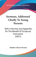 Sermons, Addressed Chiefly To Young Persons: With A Sermon, And Appendix, On The Benefit Of Scriptural Instruction 0469149655 Book Cover