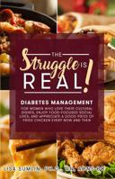 The Struggle Is Real! : Diabetes Management for Women Who Love Their Cultural Dishes, Enjoy Food-Focused Social Lives, and Appreciate a Good Piece of Fr 0999463802 Book Cover